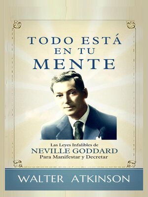 cover image of Todo Está En Tu Mente--Las Leyes Infalibles De Neville Goddard Para Manifestar Y Decretar